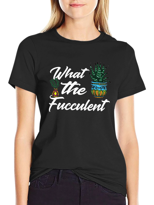 What the Fucculent Graphic Tee