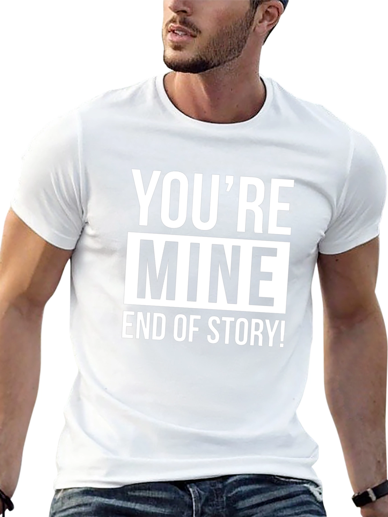 Youre Mine End of Story! Graphic Tee